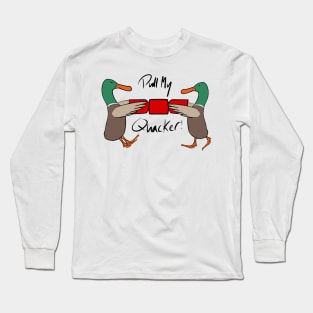 Pull my Quacker! Long Sleeve T-Shirt